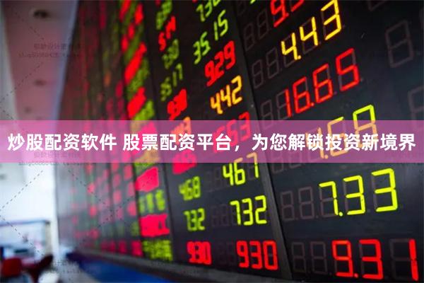 炒股配资软件 股票配资平台，为您解锁投资新境界