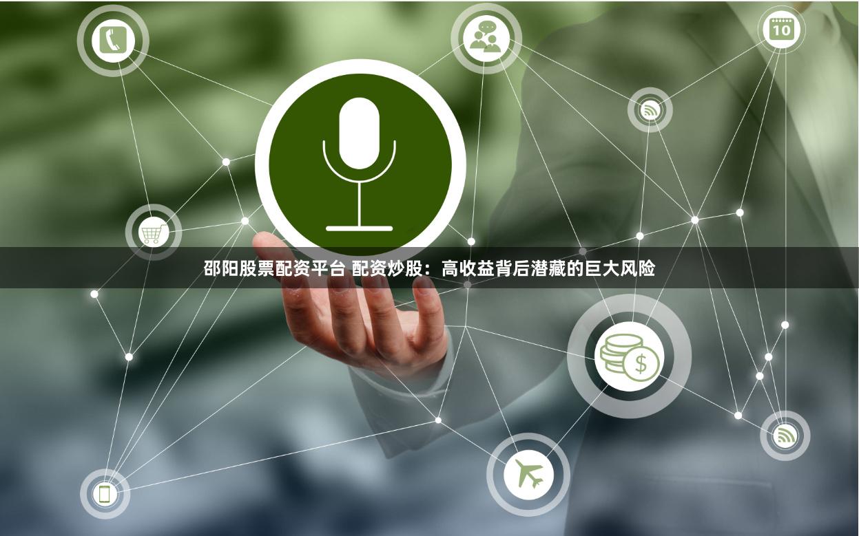 邵阳股票配资平台 配资炒股：高收益背后潜藏的巨大风险